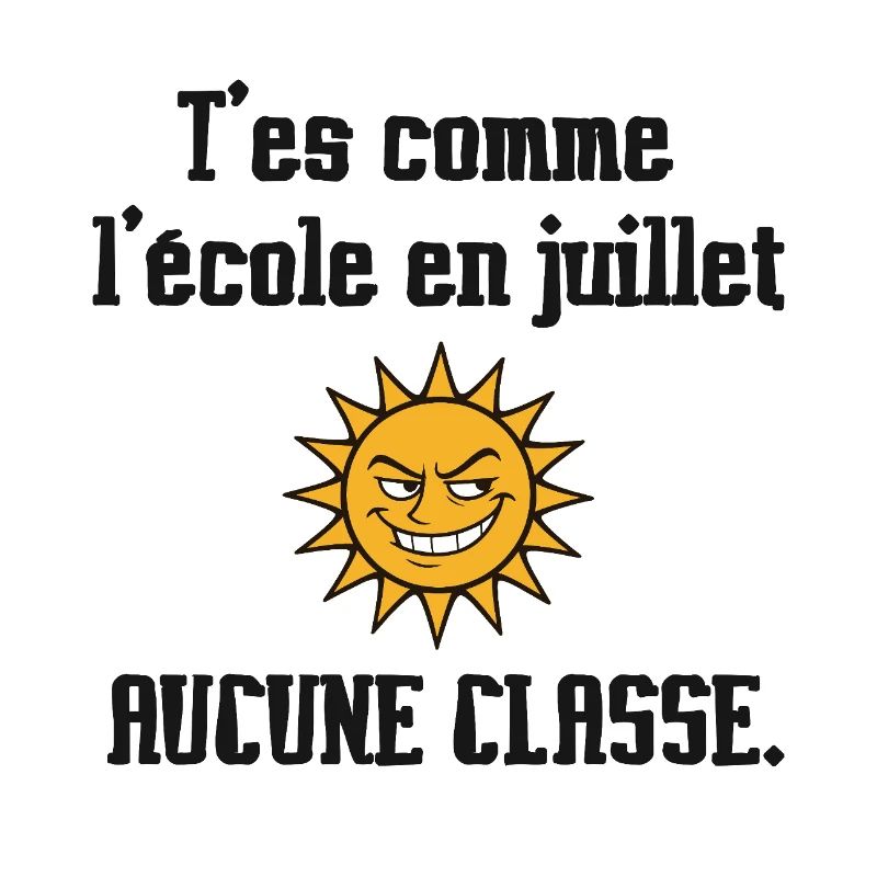 T'es comme l'école en été. Aucune classe