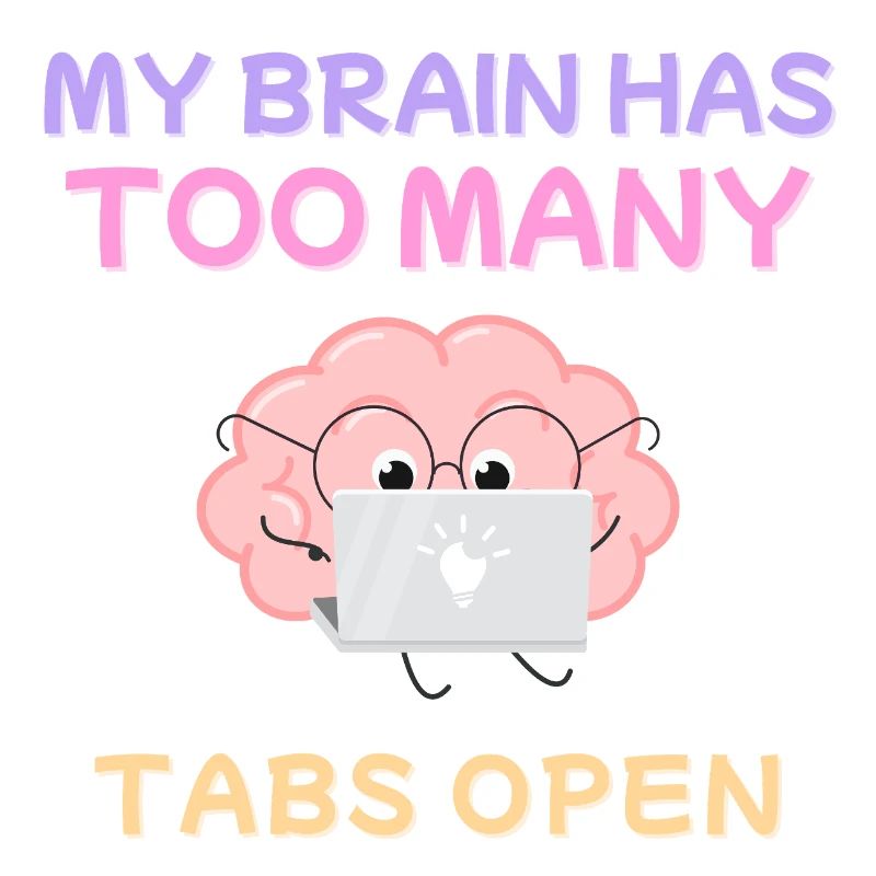 My Brain Has Too Many Tabs Open Design