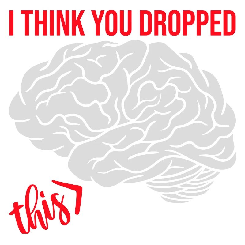 I Think You Dropped This Brain Sarcasm Humor