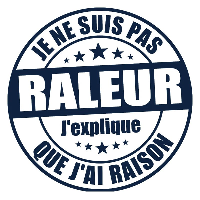 Je ne suis pas râleur j’explique que j’ai raison