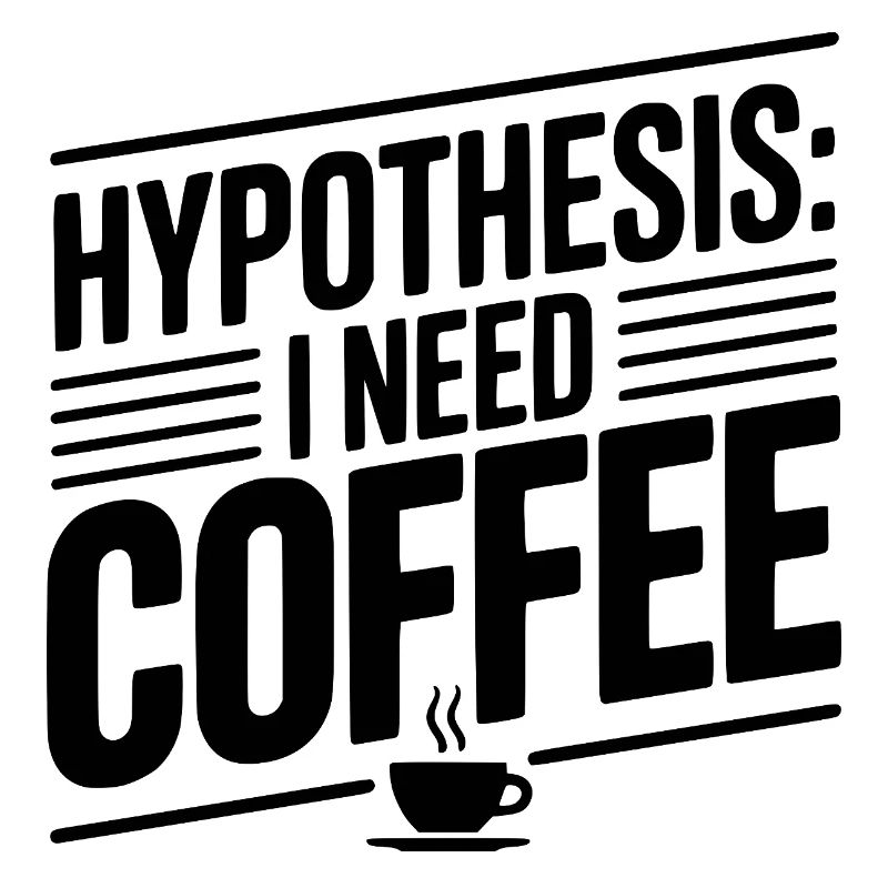 Hypothesis: I Need Coffee