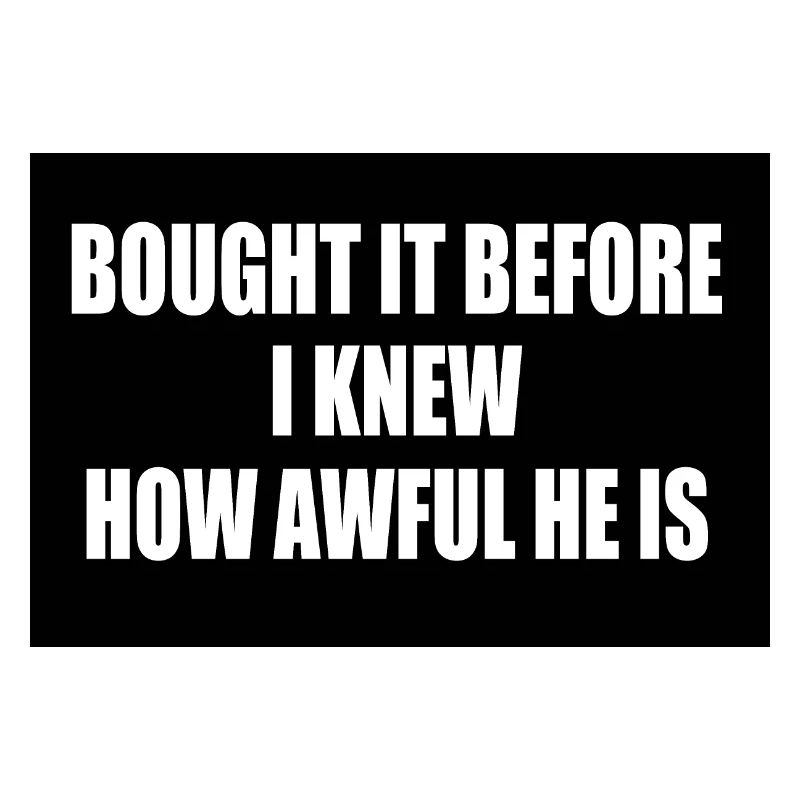 bought it before i knew how awful he is