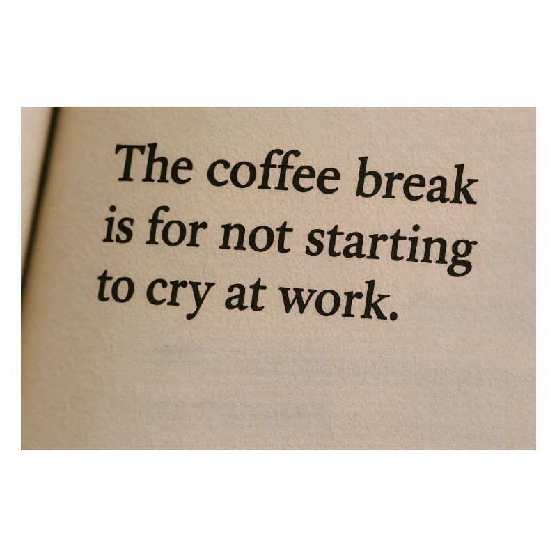 Coffee break is to not start crying at work