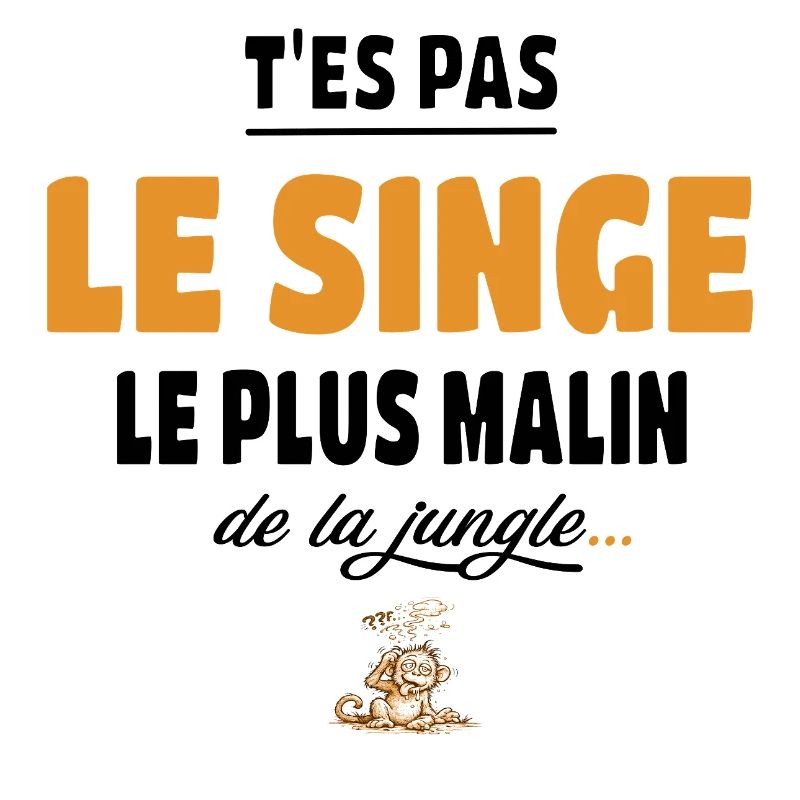 T’es pas le singe le plus malin de la jungle vanne