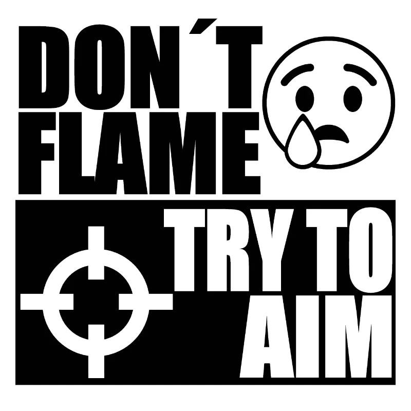 DONT FLAME TRY TO AIM