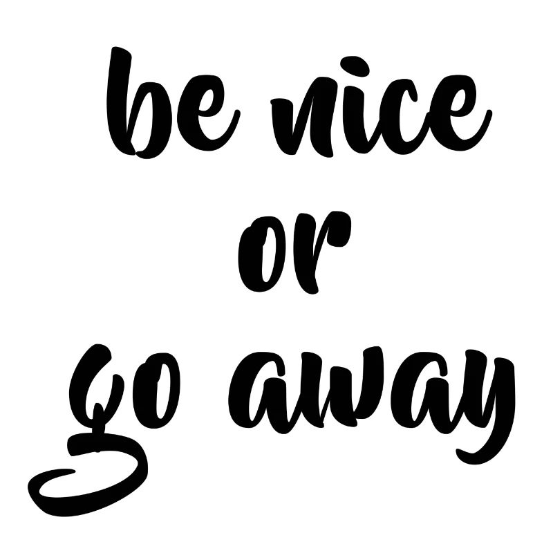 Be nice or go away Idée de cadeau