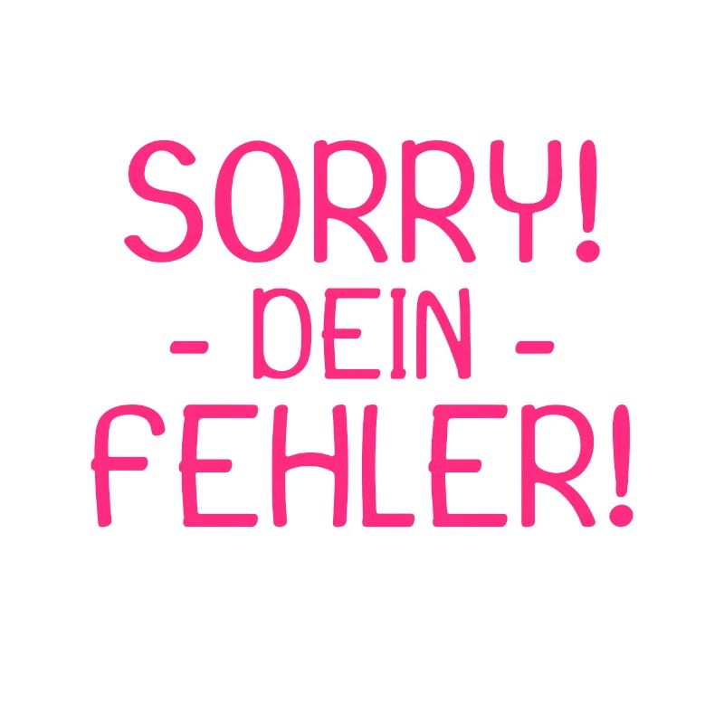 Sorry dein Fehler Spruch