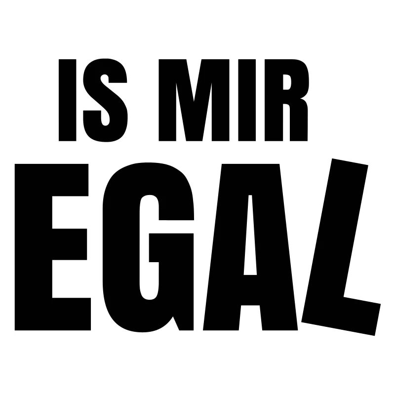 is mir egal Spruch Statement ist