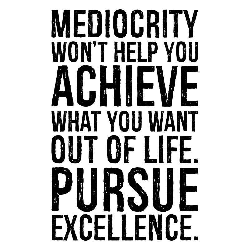 Mittelmäßigkeit wird dir nicht helfen, das zu erreichen, was du willst