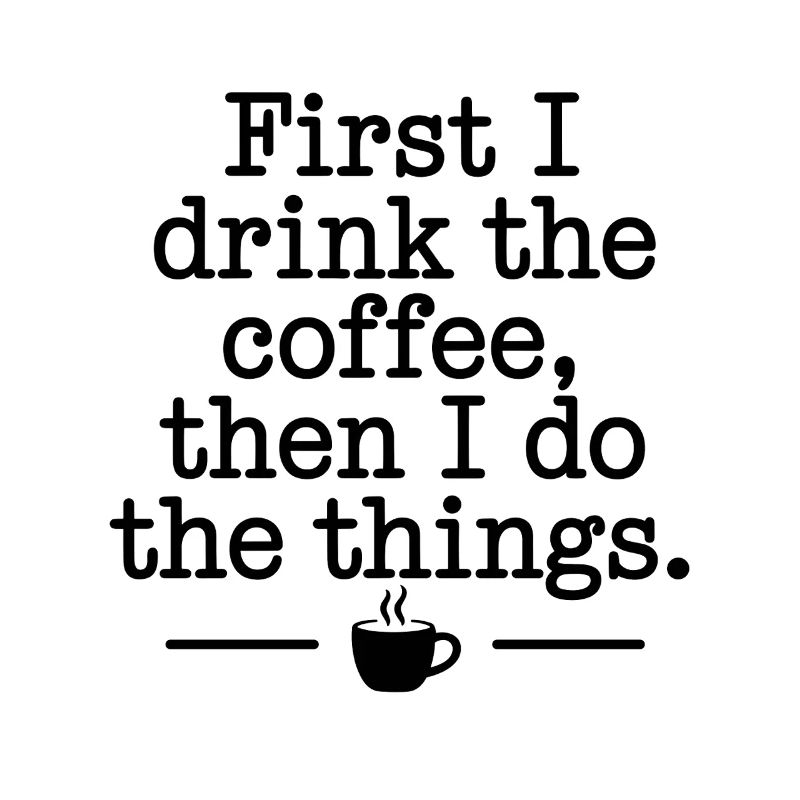 Coffee Saying First I Drink Coffee Coffee Drinker