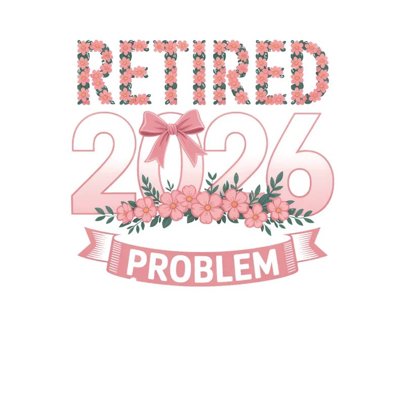 Retired 2026 Not My Problem Anymore