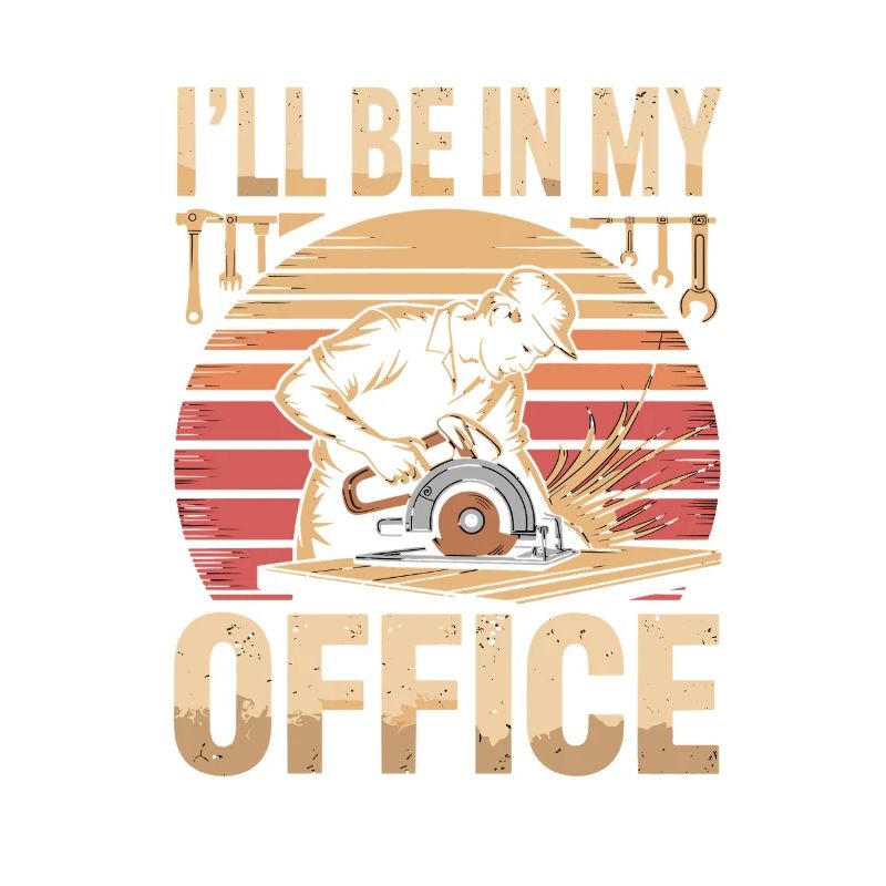 Ill Be In My Office Carpenter Carpenter Woodworker