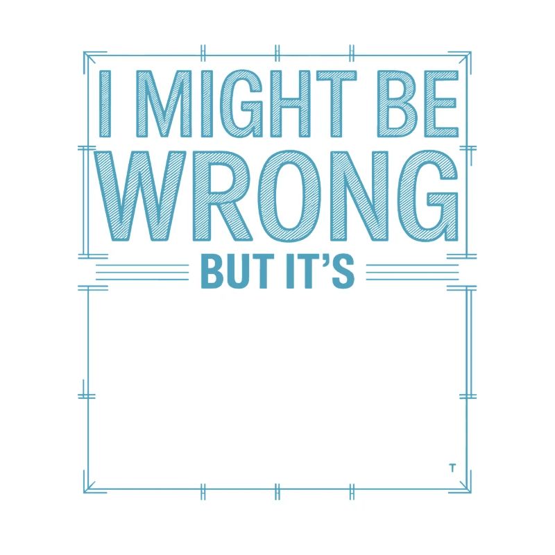 Might Be Wrong But Highly Unlikely Know-It-All