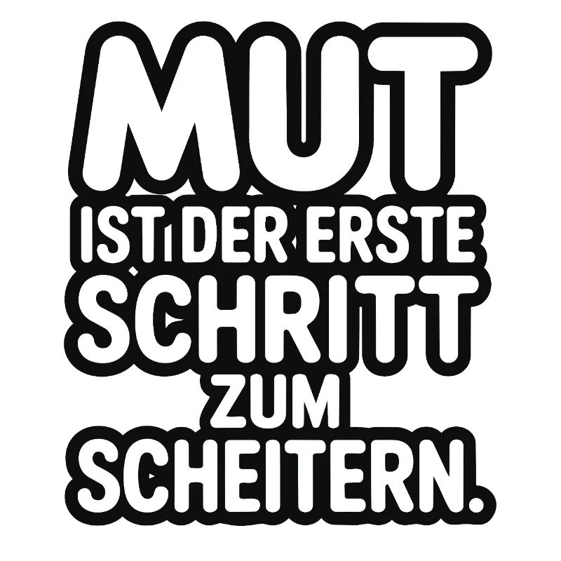 Courage is the first step to failure