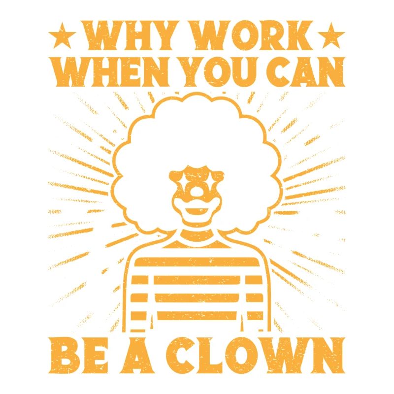 Why Work Be A Clown Circus Performer Gift Idea