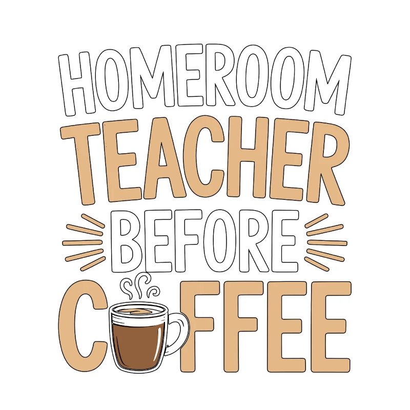 Homeroom Teacher Before Class Advisor Coffee Lover