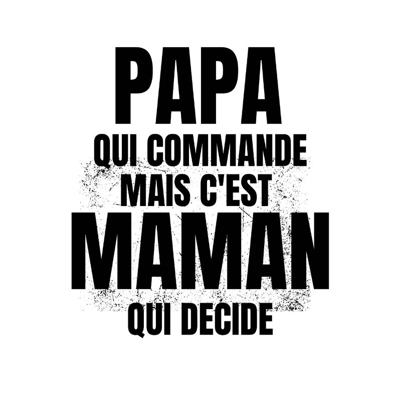 PAPA qui Commande mais C'est maman Qui Decide