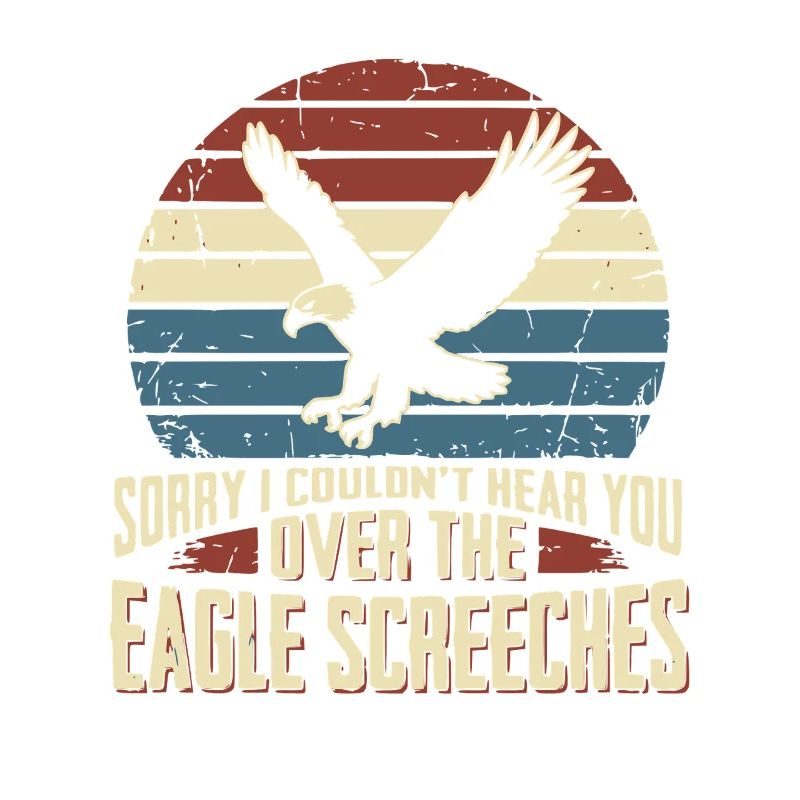 Sorry I Couldn't Hear You Over The Eagle Screeches