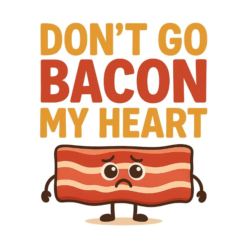 Dont go Bacon my hearth