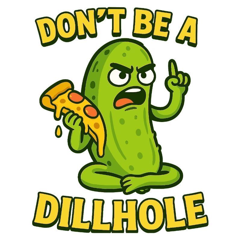 Funny Pickle Meme Design - Don't be a dillhole!
