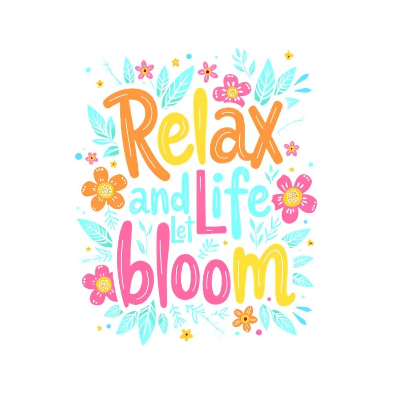 RELAX AND LET LIFE BLOOM