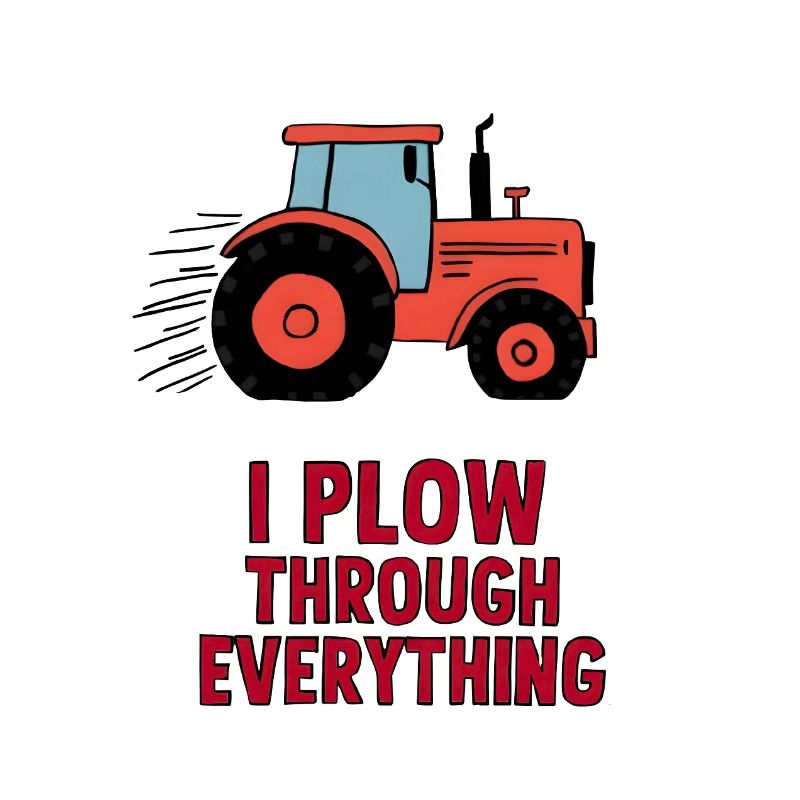 I Plow Through Everything