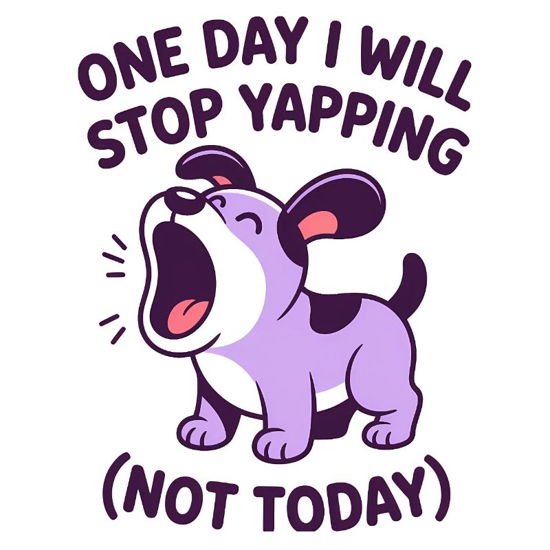 One Day I will stop yapping - Funny Dog T-Shirt