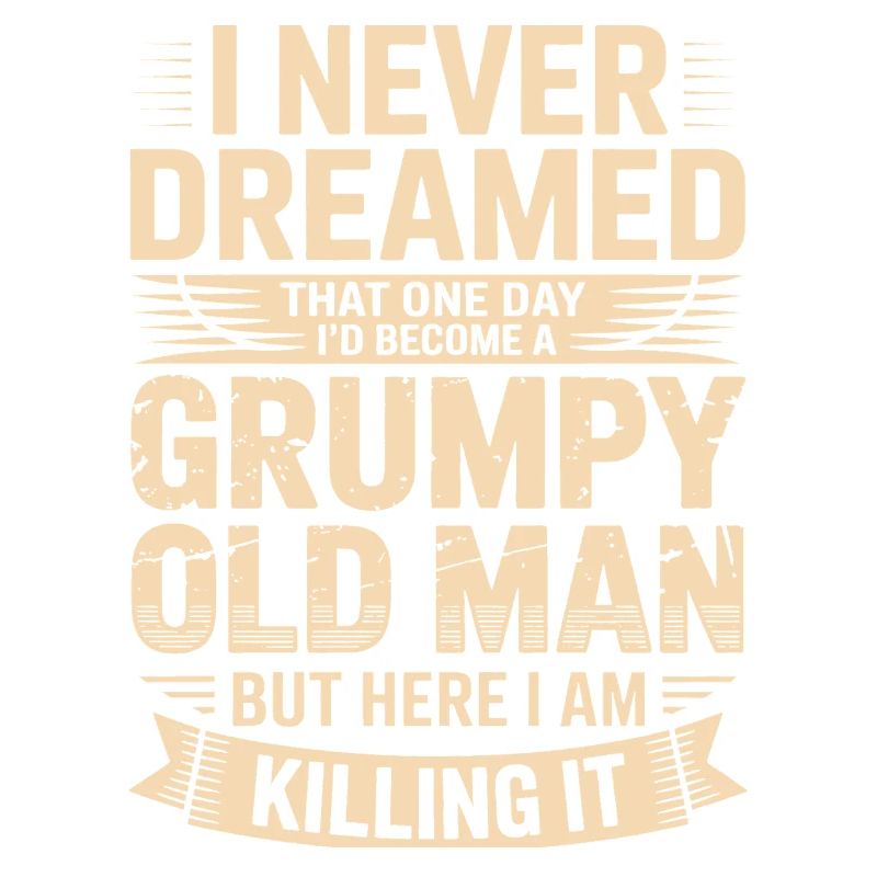 Never dreamed: Grumpy old man