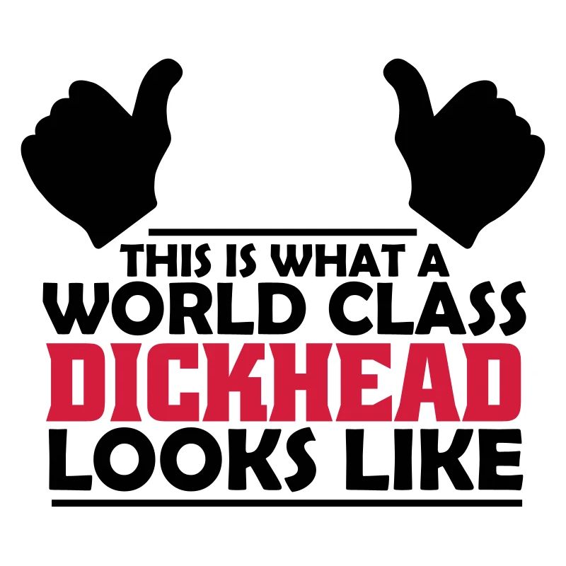 world class dickhead
