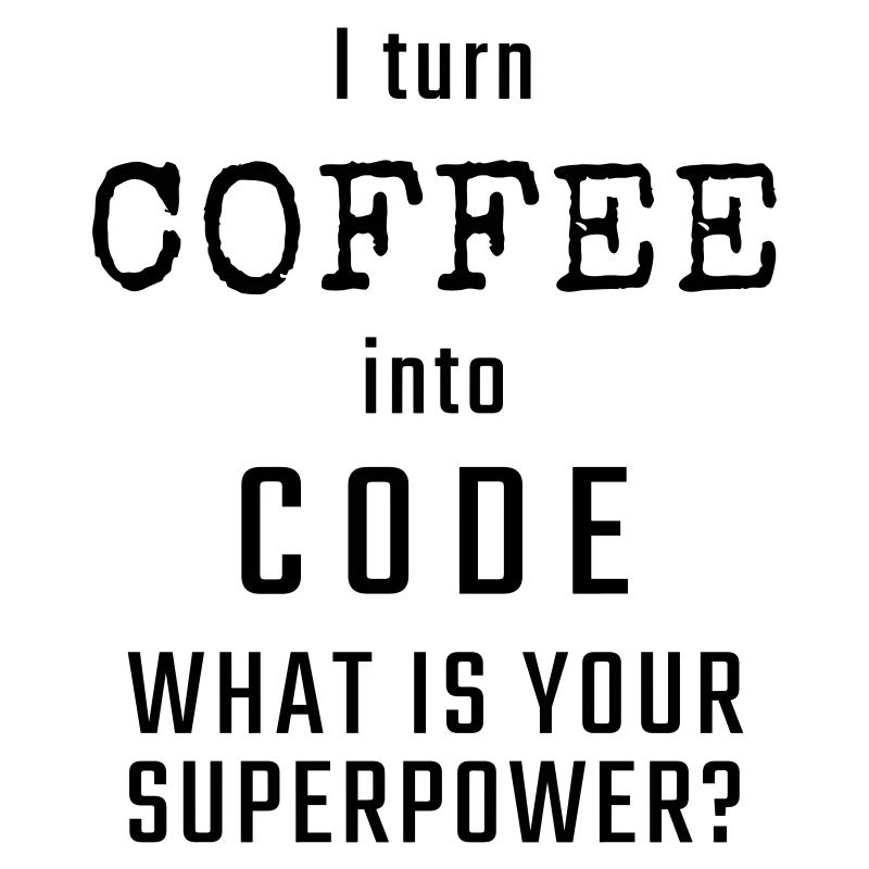 I turn COFFEE into CODE - What is your superpower?