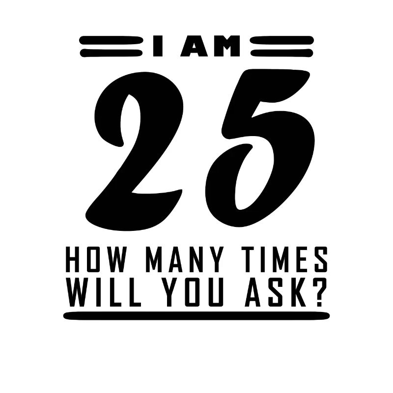 Ich bin 25 – 25. Geburtstag Geschenk