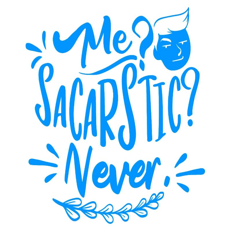 Me? Sarcastic? Never!