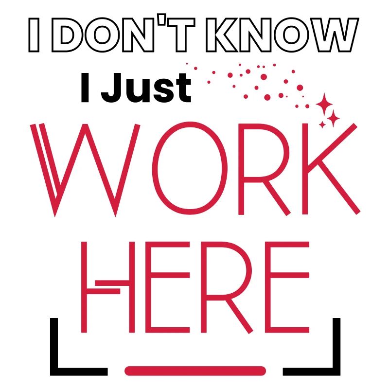 I Don't Know I Just Work Here Sarcastic Saying
