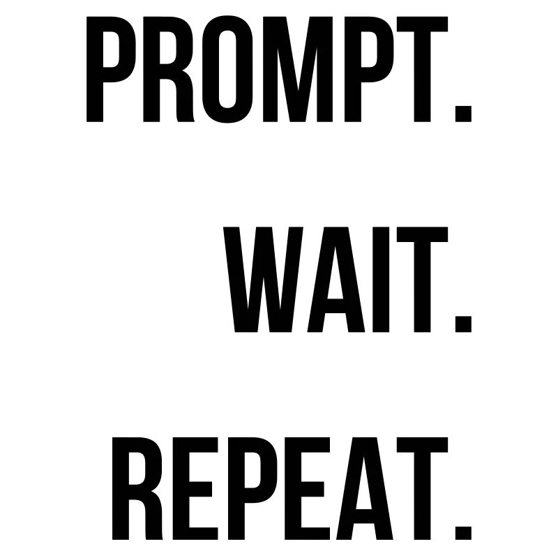 Prompt. Attendre. Répéter.