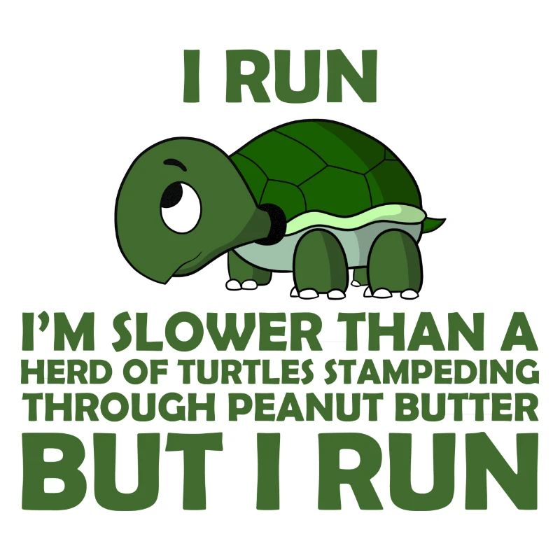 I Run. I'm Slower than a Turtle But I Run