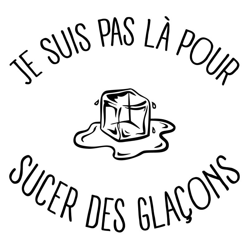 Pas Là Pour Sucer Des Glaçons