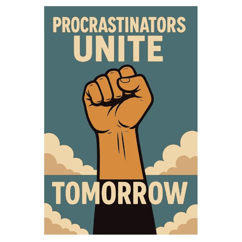 Procrastinators,Procrastinators Unite, Tomorrow