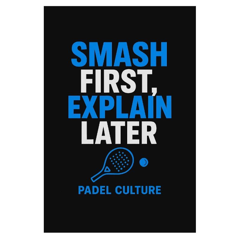 Smash First Explain Later Padel Culture