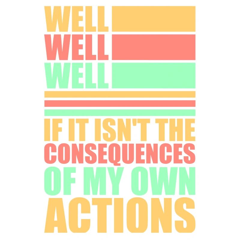 Bien Bien Si Conséquences Mes propres actions Sarcasme