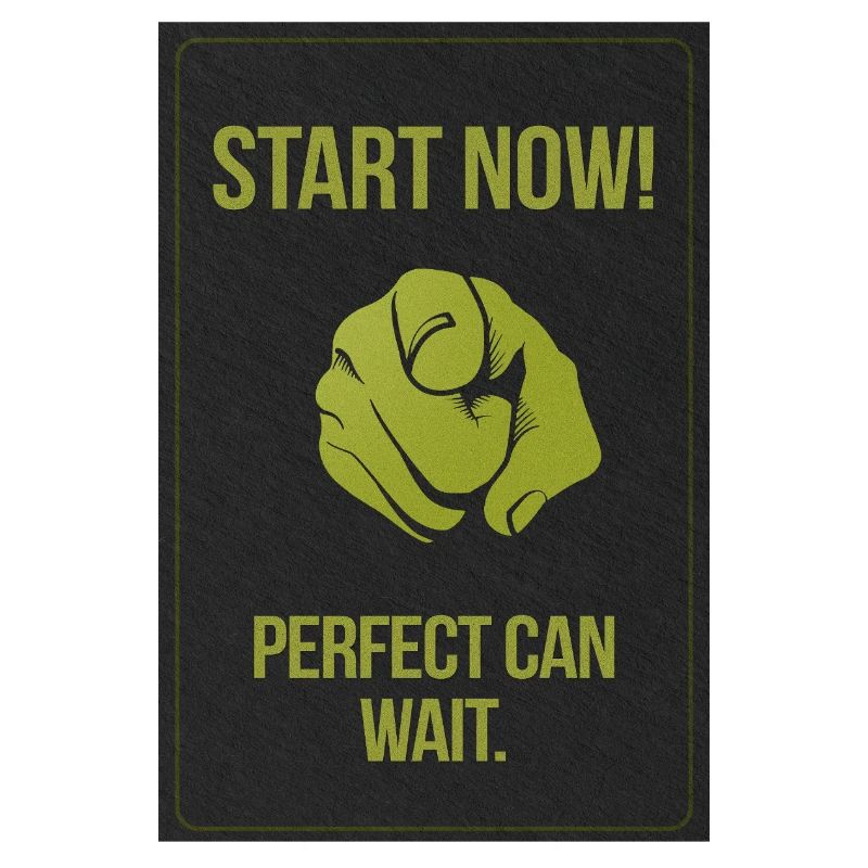 Start now. Perfect can wait.