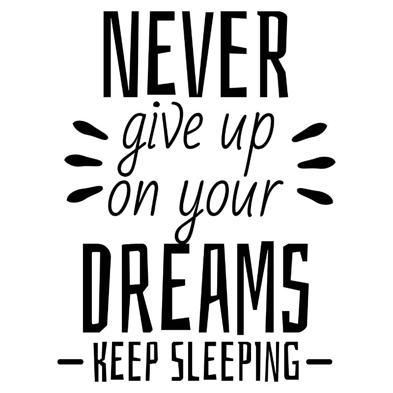 Never give up on your dreams - Keep Sleeping