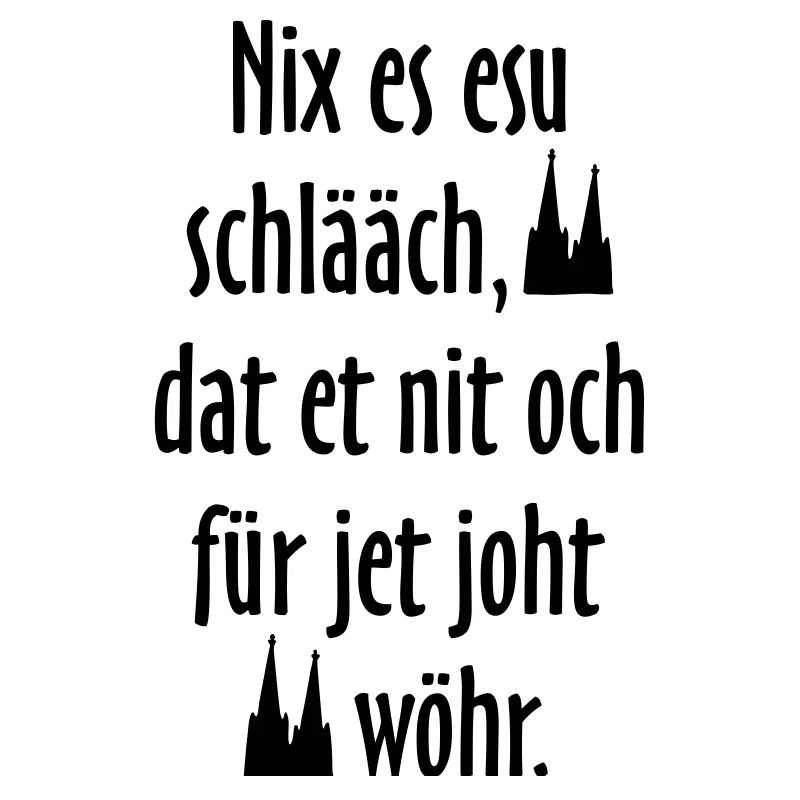Kölsche Sprüche Nix es esu schlääch - Köln Spruch