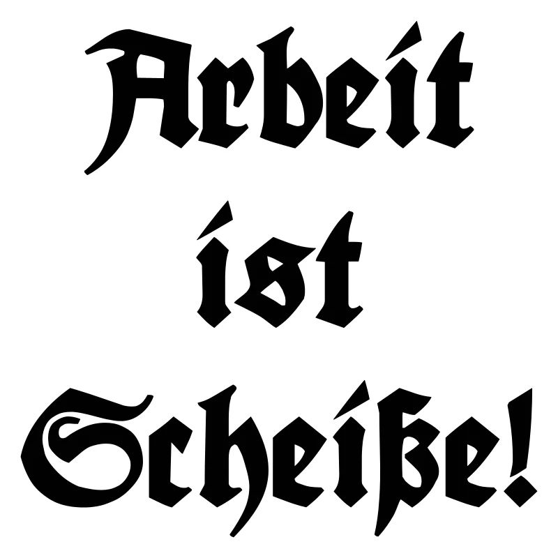 Arbeit ist Scheiße!