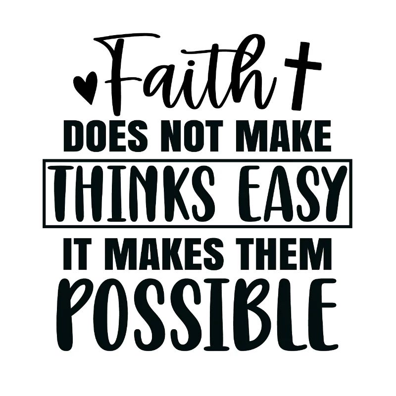 Faith doesn't make things easy, but it makes it possible