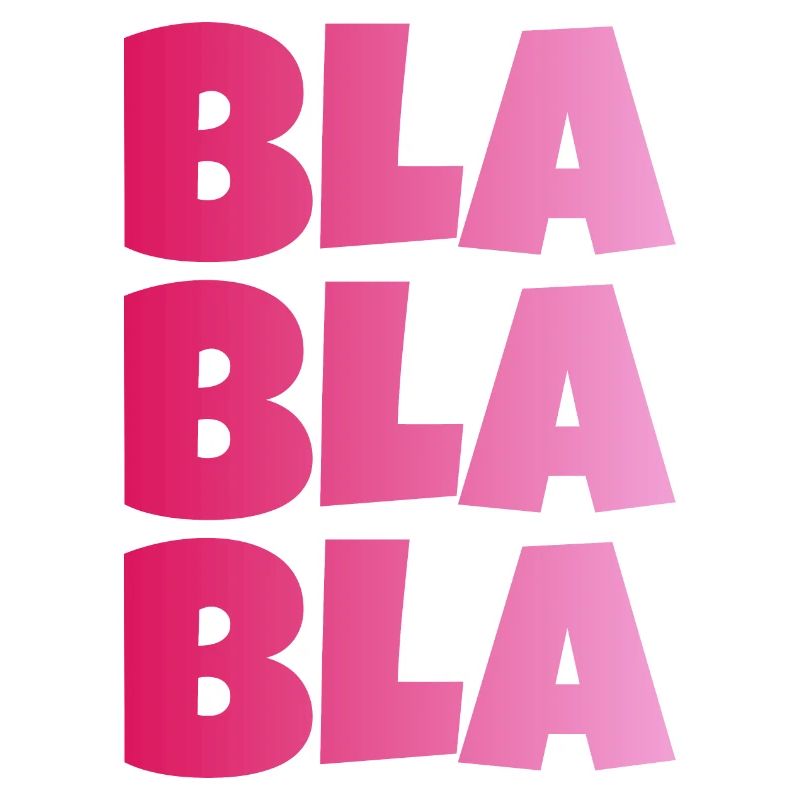 BLA BLA BLA dummes geschwaetz