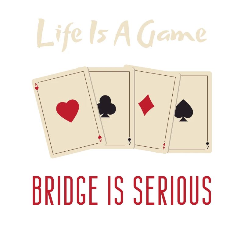Life Is A Game Bridge Is Serious Card Player