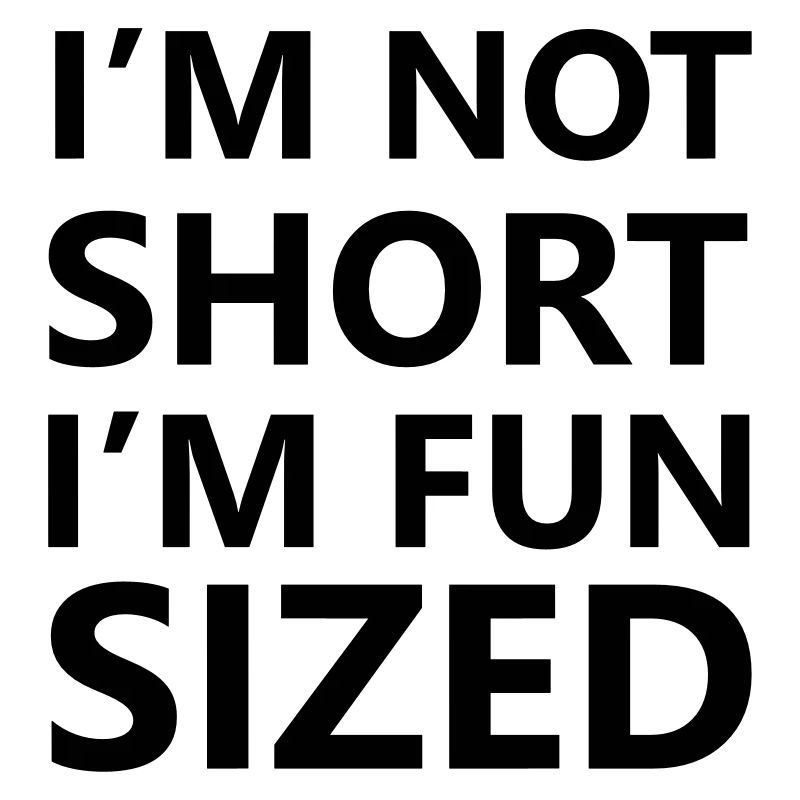 I'm not short, I'm fun sized