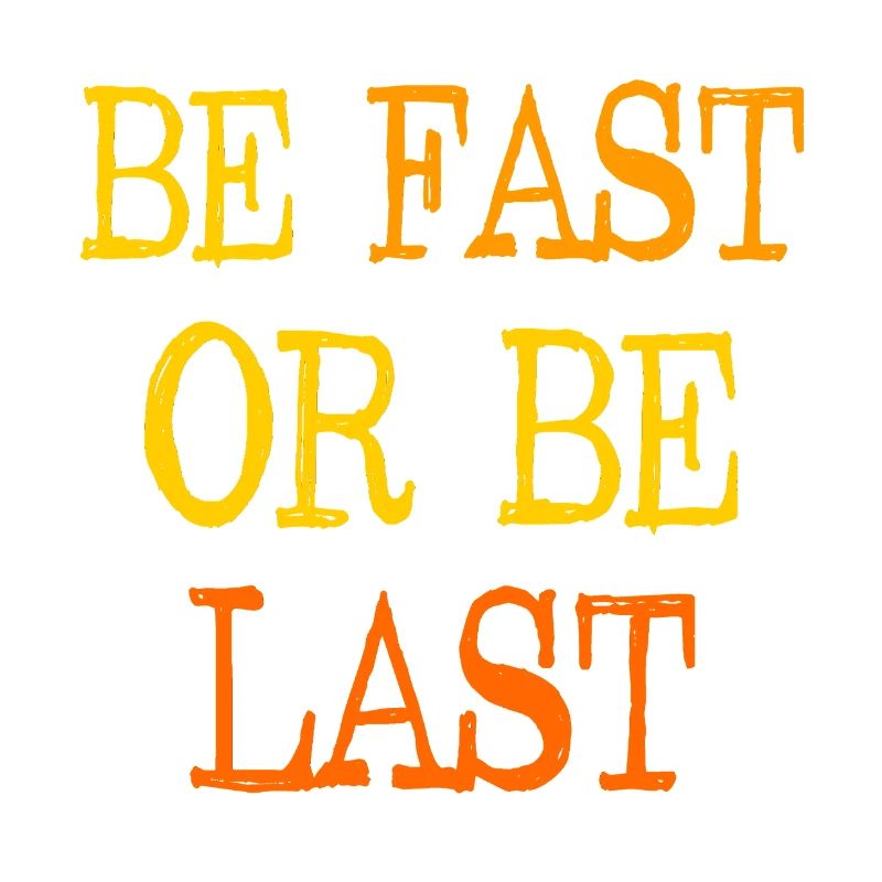 Be fast or be last - Sei schnell oder sei Letzter