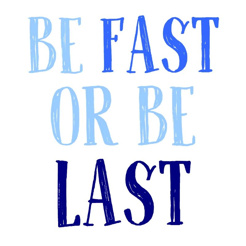 Be fast or be last - Sei schnell oder sei Letzter