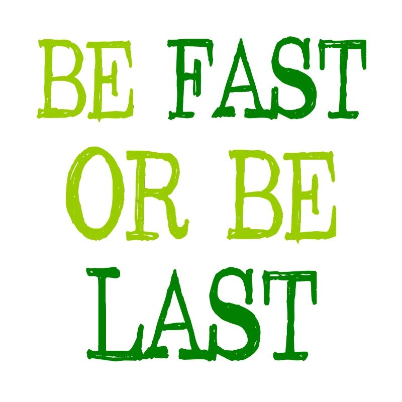 Be fast or be last - Sei schnell oder sei Letzter